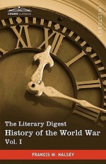 The Literary Digest History of the World War, Vol. I (in Ten Volumes, Illustrated): Compiled from Original and Contemporary Sources: American, British - Francis W. Halsey