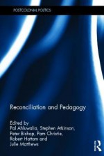 Reconciliation and Pedagogy (Postcolonial Politics) - Pal Ahluwalia, Stephen Atkinson, Peter Bishop, Pam Christie