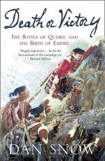 Death or Victory: The Battle of Quebec and the Birth of Empire - Dan Snow