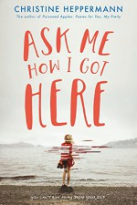 Ask Me How I Got Here - Christine Heppermann