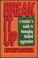 Break It Up: A Teacher's Guide to Managing Student Aggression - Arnold P. Goldstein, James Palumbo, Susan Striepling, Anne M. Voutsinas, Anne Marie Voutsinas, Anne Voutsinas