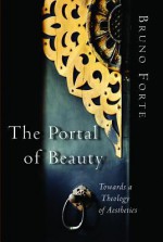 The Portal of Beauty: Towards a Theology of Aesthetics - Bruno Forte, David Glenday, Paul McPartlan