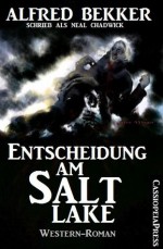 Entscheidung am Salt Lake (Neal Chadwick Western-Edition) (German Edition) - Alfred Bekker, Neal Chadwick, Steve Mayer