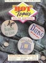 Hot Topics: Youth Electives--Dating, College Prep, and A Reason to Live - Josh McDowell, Larry Keefauver, Duffy Robbins, Marion Duckworth, Eric Potter, Dave Rice