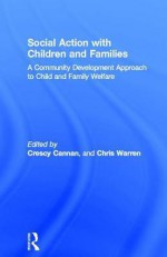 Social Action with Children and Families: A Community Development Approach to Child and Family Welfare - Crescy Cannan, Chris Warren