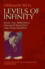 Levels of Infinity: Selected Writings on Mathematics and Philosophy (Dover Books on Mathematics) - Hermann Weyl, Peter Pesic