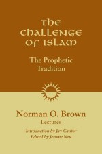 The Challenge of Islam: The Prophetic Tradition - Norman O. Brown, Jerome Neu, Jay Cantor