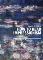 How to Read Impressionism: Ways of Looking - James Rubin