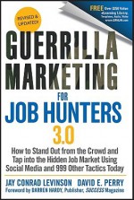 Guerrilla Marketing for Job Hunters 3.0: How to Stand Out from the Crowd and Tap Into the Hidden Job Market Using Social Media and 999 Other Tactics Today - Jay Conrad Levinson, David E. Perry