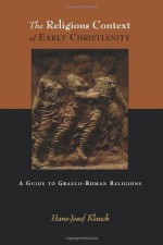 The Religious Context of Early Christianity: A Guide to Graeco-Roman Religions - Hans Josef Klauck