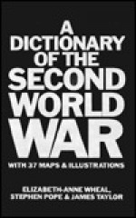 A Dictionary Of The Second World War - Elizabeth-Anne Wheal, James Taylor, Elizabeth Anne-Wheal