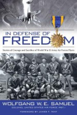 In Defense of Freedom: Stories of Courage and Sacrifice of World War II Army Air Forces Flyers - Wolfgang W. E. Samuel, James F. Tent