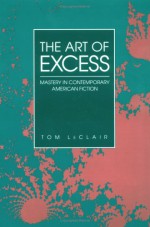 ART OF EXCESS: Mastery in Contemporary American Fiction - Tom LeClair