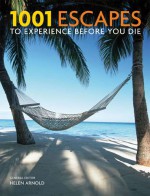 1001 Escapes to Experience Before You Die - Helen Arnold