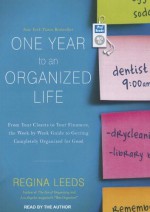 One Year to an Organized Life: From Your Closets to Your Finances, the Week-by-Week Guide to Getting Completely Organized for Good - Regina Leeds