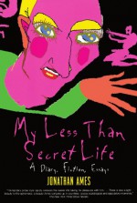 My Less Than Secret Life: A Diary, Fiction, Essays - Jonathan Ames