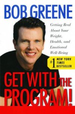 Get with the Program!: Getting Real About Your Weight, Health, and Emotional Well-Being - Bob Greene, Sydny Miner