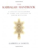 Kabbalah Handbook: A Concise Encyclopedia of Terms and Concepts in Jewish Mysticism - Gabriella Samuel