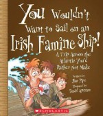 You Wouldn't Want to Sail on an Irish Famine Ship!: A Trip Across the Atlantic You'd Rather Not Make - Jim Pipe, David Antram, David Salariya