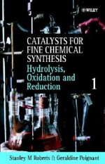 Catalysts for Fine Chemical Synthesis, Hydrolysis, Oxidation and Reduction - Stanley M. Roberts, Geraldine Poignant