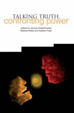 Talking Truth, Confronting Power - Jerome Satterthwaite, Michael Watts