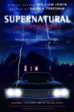 Supernatural and Philosophy: Metaphysics and Monsters... for Idjits (The Blackwell Philosophy and Pop Culture Series) - Galen A. Foresman, John Edgar Browning