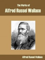 The Works of Alfred Russel Wallace - Alfred Russel Wallace