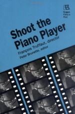 Shoot the Piano Player: Francois Truffaut, director (Rutgers Film in Print) - Peter Brunette