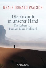 Die Zukunft in unserer Hand: Das Leben von Barbara Marx Hubbard (German Edition) - Neale Donald Walsch, Susanne Kahn-Ackermann