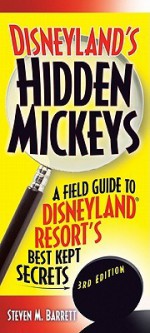 Disneyland's Hidden Mickeys: A Field Guide to the Disneyland Resort's Best-Kept Secrets - Steven Barrett