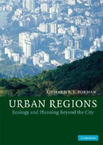 Urban Regions: Ecology and Planning Beyond the City - Richard T.T. Forman