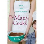 Too Many Cooks: Kitchen Adventures with 1 Mom, 4 Kids, and 102 Recipes - Emily Franklin