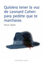 Quisiera tener la voz de Leonard Cohen para pedirte que te marcharas - Oscar Sipán