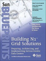 Building N1 Grid Solutions: Preparing, Architecting, and Implementing Service-Centric Data Centers - Jason Carolan, Paul Strong, Ed Turner, Scott Radeztsky