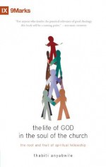 The Life of God in the Soul of the Church The Root and Fruit of Spiritual Fellowship - Thabiti Anyabwile