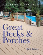 Great Decks & Porches: A Step-by-Step Guide - Rick Peters