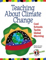 Teaching About Climate Change: Cool Schools Tackle Global Warming - Tim Grant, Tim Grant