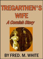 Tregarthen's Wife, A Cornish Story - Fred M. White