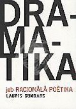 Dramatika jeb racionāla poētika: dramaturģijas likumsakarības un amata rīki - Lauris Gundars