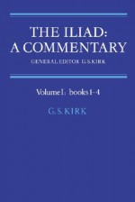 The Iliad: A Commentary, Volume 1, Books 1-4 - G.S. Kirk