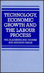 Technology, Economic Growth, And The Labour Process - Phil Blackburn, Rod Coombs, Kenneth Green