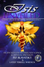 Isis Unveiled: Ancient Religious Mysteries, Holy Science & Universal Spirituality (Book II - Translated & Illustrated) - H.P. Blavatsky, Lateef Terrell Warnick