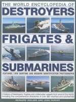 The World Encyclopedia of Submarines, Destroyers & Frigates: Features 1300 wartime and modern identification photographs: a history of destroyers, ... of over 380 warships and submarines - Bernard Ireland