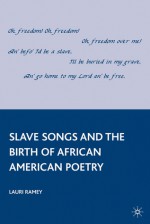 Slave Songs and the Birth of African American Poetry - Lauri Ramey