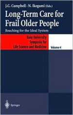 Long Term Care For Frail Older People: Reaching For The Ideal System - John Creighton Campbell