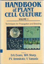 Handbook of Plant Cell Culture: Techniques for Propagation and Breeding v. 1 - David A. Evans, William R. Sharp, Philip V. Ammirato, Yasuyuki Yamada