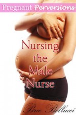 Pregnant Perversions: Nursing the Male Nurse - Bree Bellucci