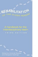 Rehabilitation of the Older Person: A Handbook for the Interdisciplinary Team - Amanda Squires, Margaret B. Hastings