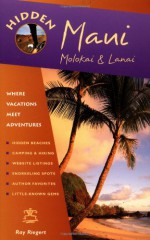 Hidden Maui 4 Ed: Including Lahaina, Kaanapali, Haleakala and the Hana Highway - Ray Riegert