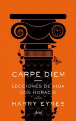 Carpe diem: Lecciones de vida con Horacio - Harry Eyres, Ana Herrera Ferrer Herrera Ferrer Ana